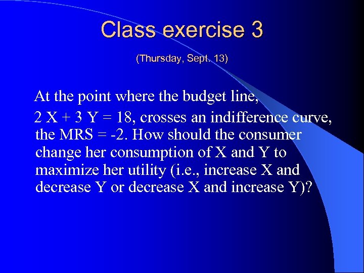 Class exercise 3 (Thursday, Sept. 13) At the point where the budget line, 2