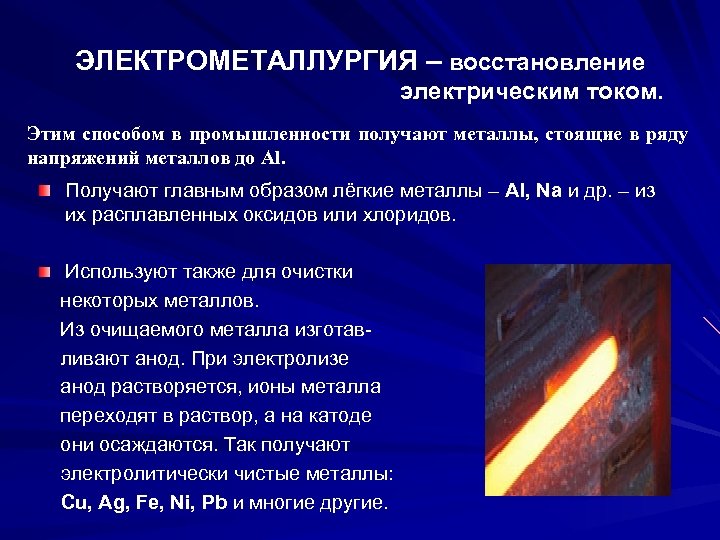 ЭЛЕКТРОМЕТАЛЛУРГИЯ – восстановление электрическим током. Этим способом в промышленности получают металлы, стоящие в ряду