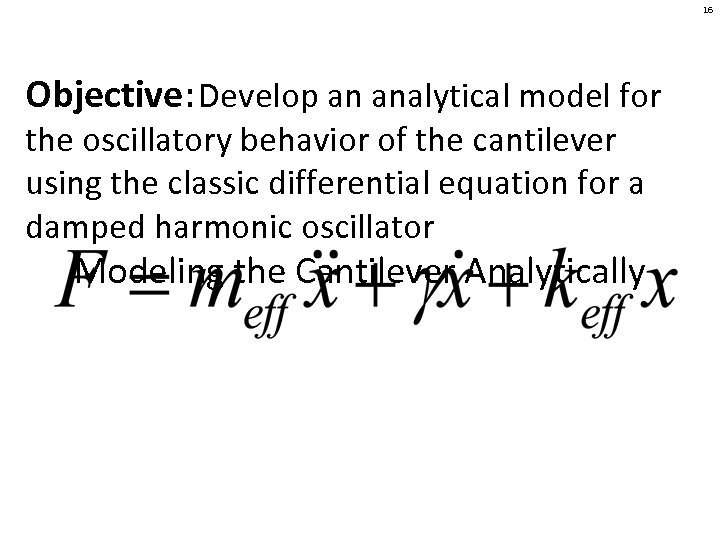 16 Objective: Develop an analytical model for the oscillatory behavior of the cantilever using