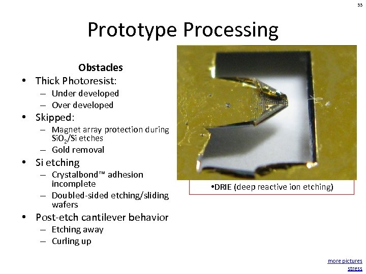 33 Prototype Processing Obstacles • Thick Photoresist: – Under developed – Over developed •