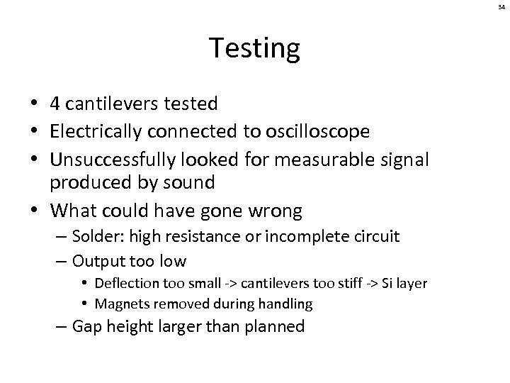 34 Testing • 4 cantilevers tested • Electrically connected to oscilloscope • Unsuccessfully looked