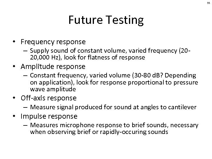 35 Future Testing • Frequency response – Supply sound of constant volume, varied frequency