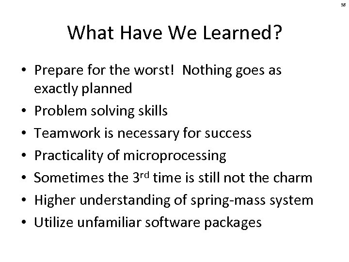 38 What Have We Learned? • Prepare for the worst! Nothing goes as exactly