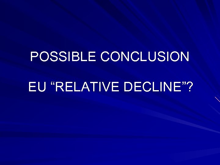 POSSIBLE CONCLUSION EU “RELATIVE DECLINE”? 