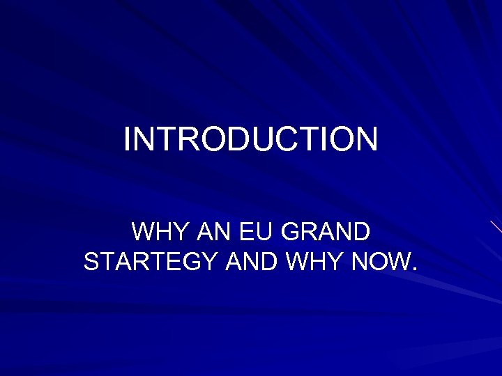 INTRODUCTION WHY AN EU GRAND STARTEGY AND WHY NOW. 