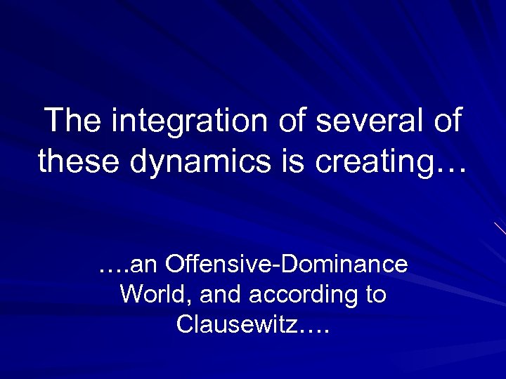 The integration of several of these dynamics is creating… …. an Offensive-Dominance World, and