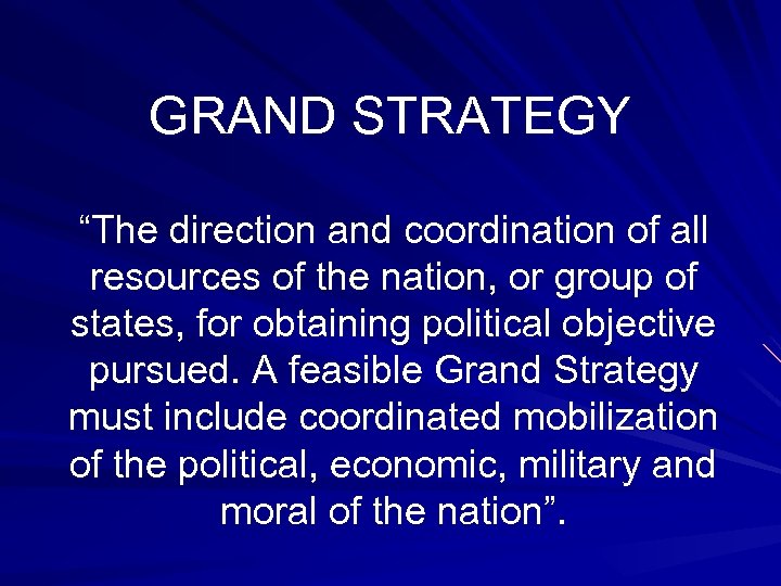GRAND STRATEGY “The direction and coordination of all resources of the nation, or group