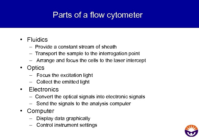 Parts of a flow cytometer • Fluidics – Provide a constant stream of sheath
