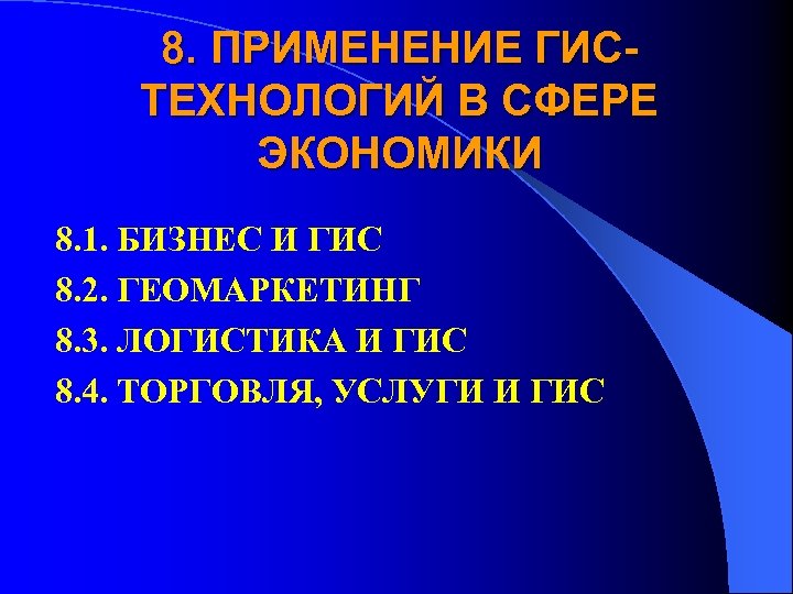 8. ПРИМЕНЕНИЕ ГИСТЕХНОЛОГИЙ В СФЕРЕ ЭКОНОМИКИ 8. 1. БИЗНЕС И ГИС 8. 2. ГЕОМАРКЕТИНГ