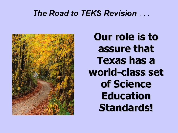 The Road to TEKS Revision. . . Our role is to assure that Texas