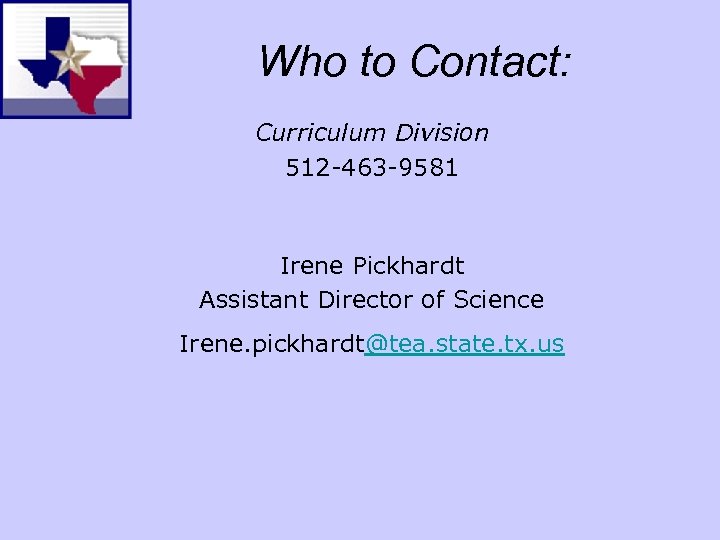 Who to Contact: Curriculum Division 512 -463 -9581 Irene Pickhardt Assistant Director of Science