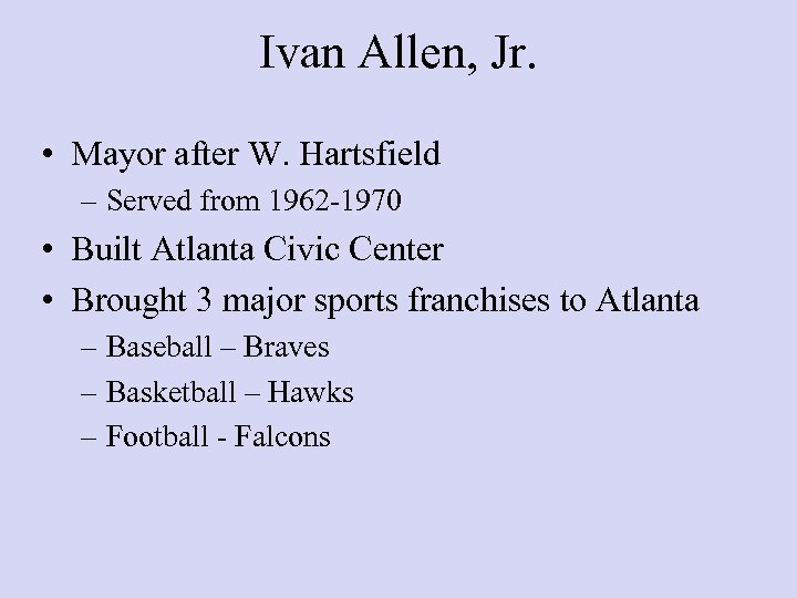 Ivan Allen, Jr. • Mayor after W. Hartsfield – Served from 1962 -1970 •