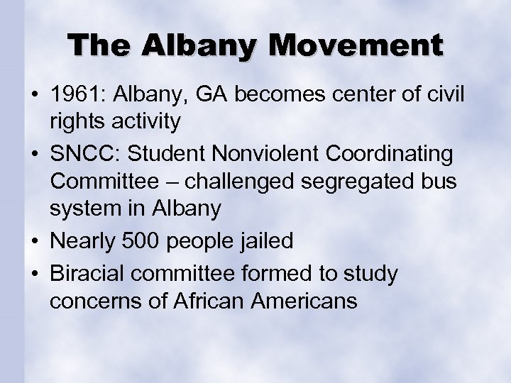 The Albany Movement • 1961: Albany, GA becomes center of civil rights activity •