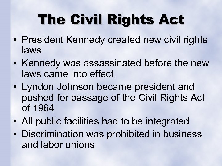 The Civil Rights Act • President Kennedy created new civil rights laws • Kennedy