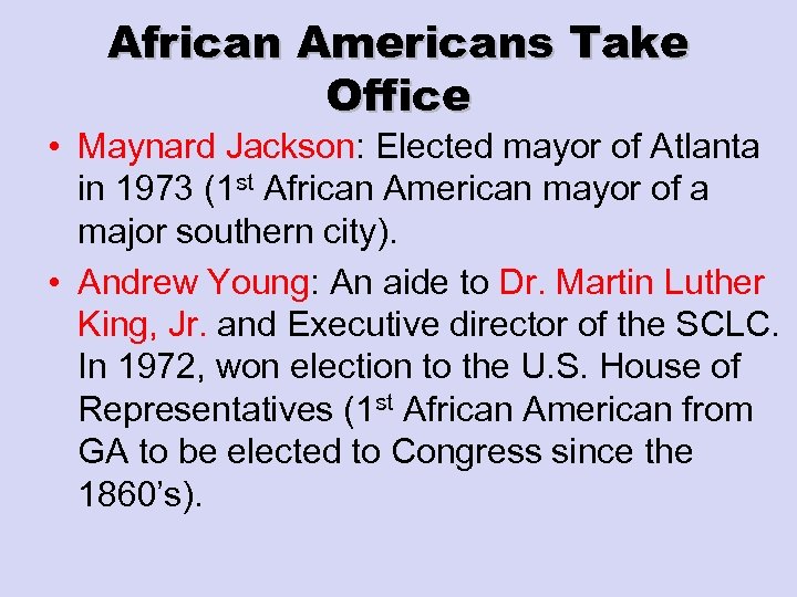 African Americans Take Office • Maynard Jackson: Elected mayor of Atlanta in 1973 (1
