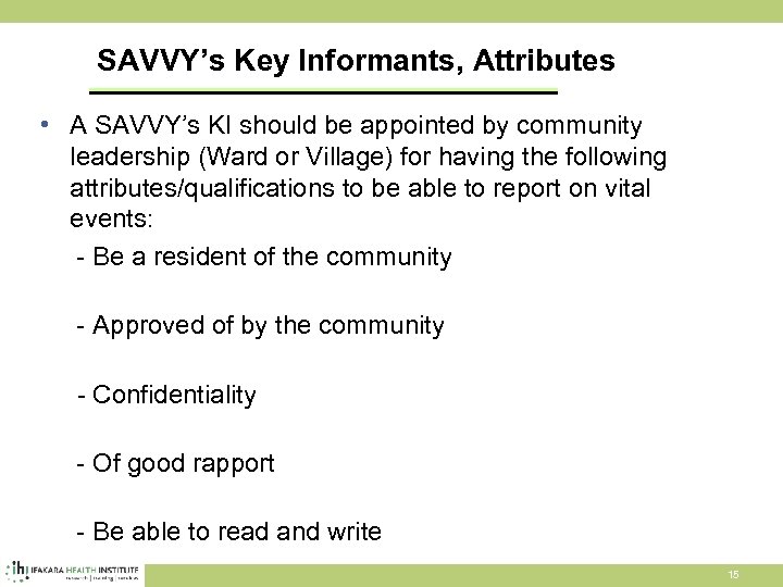 SAVVY’s Key Informants, Attributes • A SAVVY’s KI should be appointed by community leadership