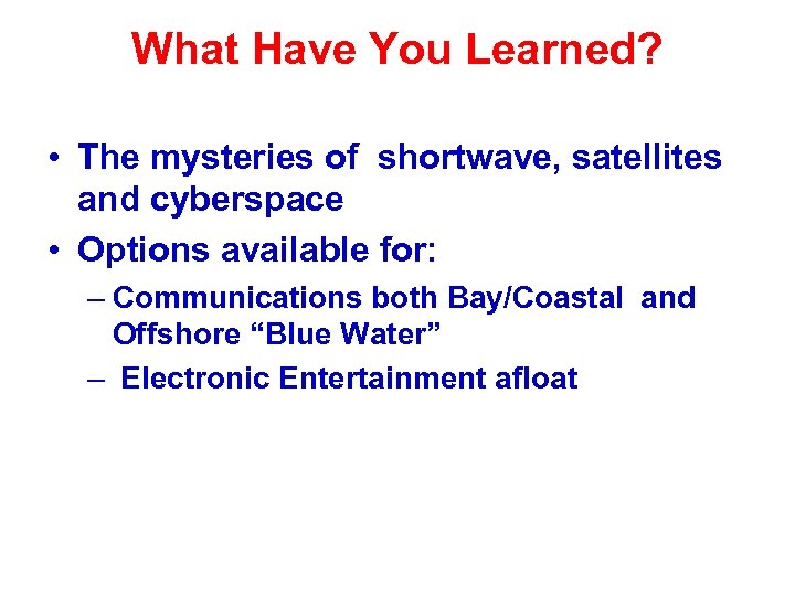 What Have You Learned? • The mysteries of shortwave, satellites and cyberspace • Options