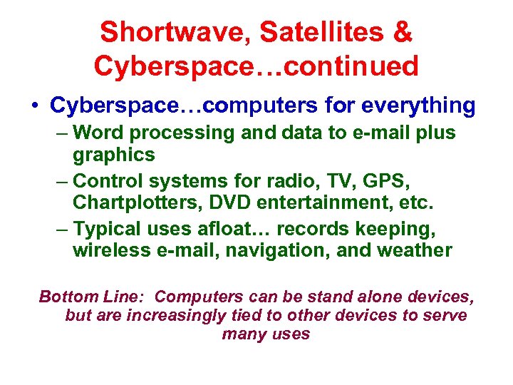 Shortwave, Satellites & Cyberspace…continued • Cyberspace…computers for everything – Word processing and data to