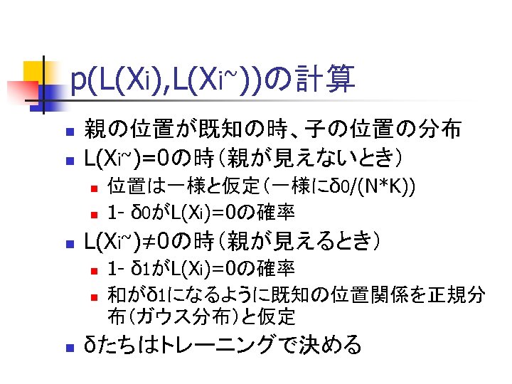 p(L(Xi), L(Xi~))の計算 n n 親の位置が既知の時、子の位置の分布 L(Xi~)=0の時（親が見えないとき） n n n L(Xi~)≠ 0の時（親が見えるとき） n n n