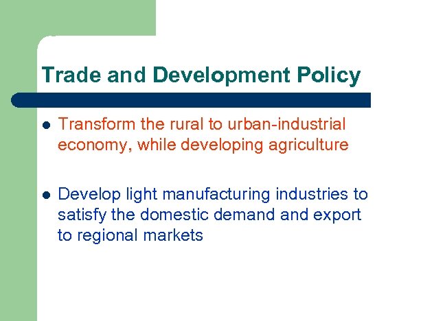 Trade and Development Policy l Transform the rural to urban-industrial economy, while developing agriculture