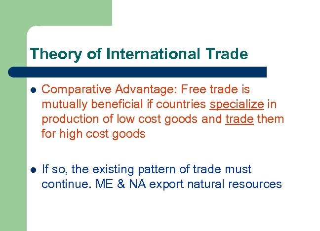 Theory of International Trade l Comparative Advantage: Free trade is mutually beneficial if countries