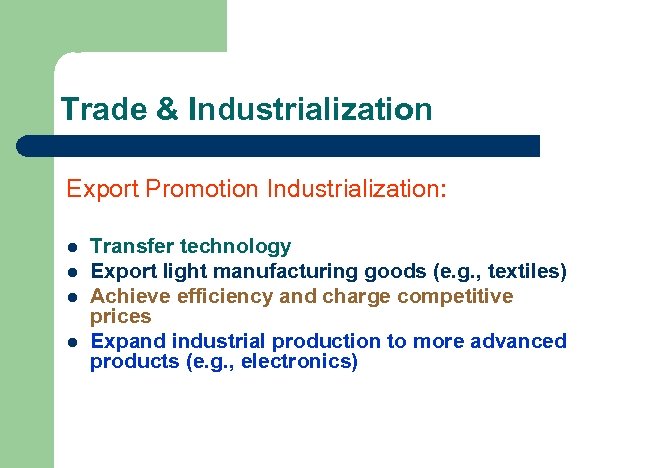 Trade & Industrialization Export Promotion Industrialization: l l Transfer technology Export light manufacturing goods