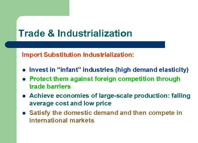 Trade & Industrialization Import Substitution Industrialization: l l Invest in “infant” industries (high demand