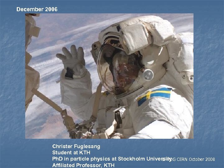 December 2006 Christer Fuglesang Student at KTH Ph. D in particle physics at Stockholm