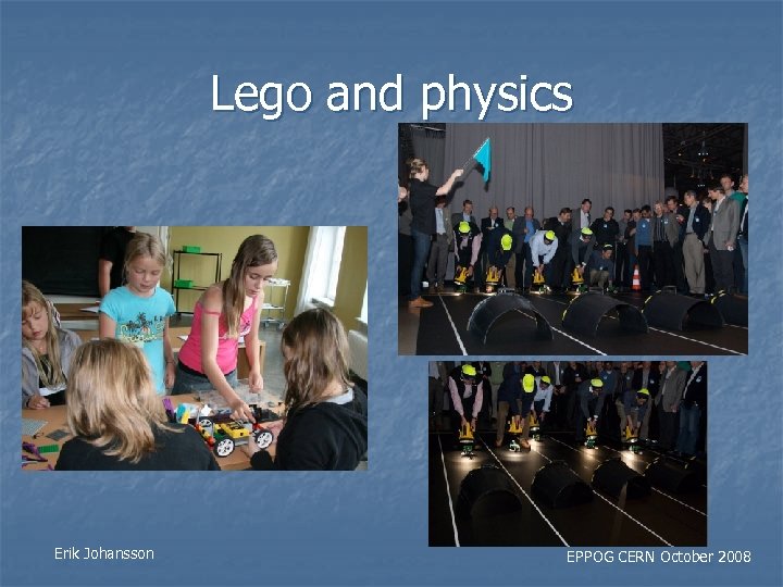 Lego and physics Erik Johansson EPPOG CERN October 2008 