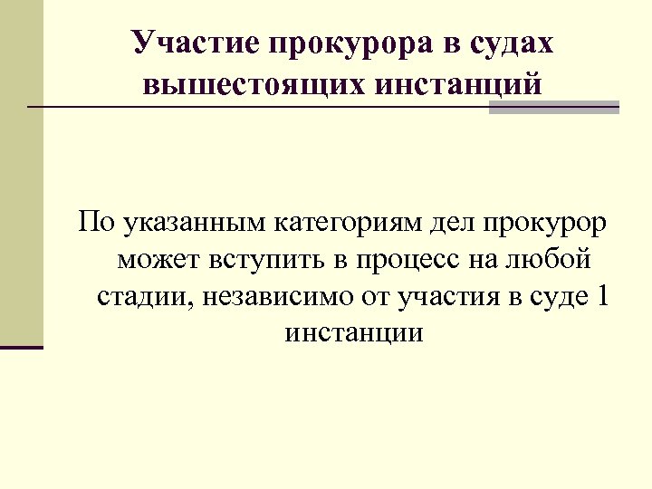 Участие прокурора в судах вышестоящих инстанций По указанным категориям дел прокурор может вступить в