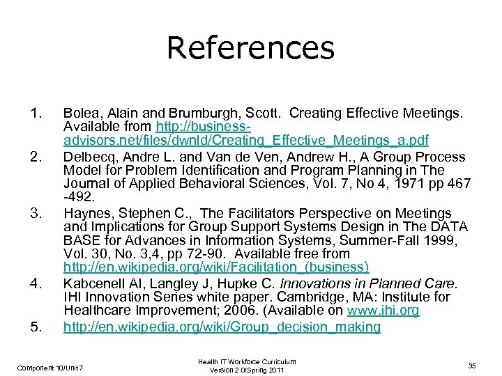 References 1. 2. 3. 4. 5. Bolea, Alain and Brumburgh, Scott. Creating Effective Meetings.