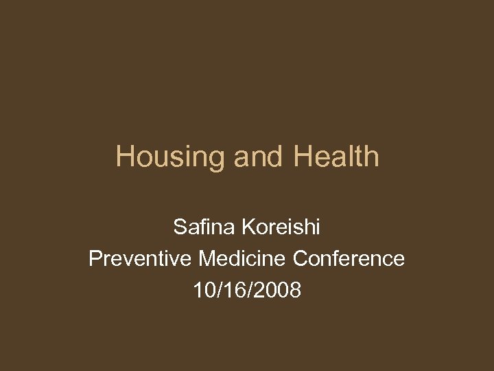 Housing and Health Safina Koreishi Preventive Medicine Conference 10/16/2008 