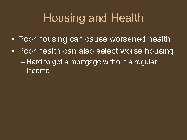 Housing and Health • Poor housing can cause worsened health • Poor health can