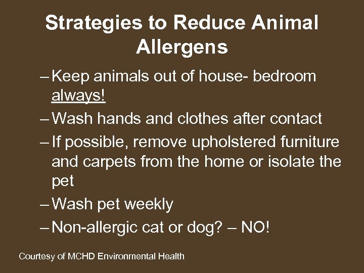 Strategies to Reduce Animal Allergens – Keep animals out of house- bedroom always! –