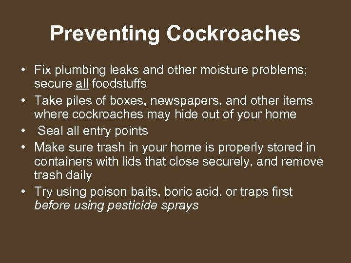 Preventing Cockroaches • Fix plumbing leaks and other moisture problems; secure all foodstuffs •