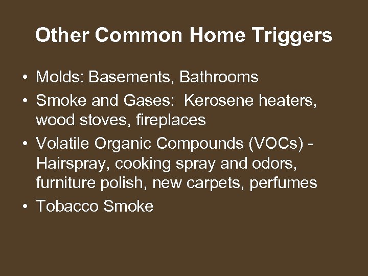 Other Common Home Triggers • Molds: Basements, Bathrooms • Smoke and Gases: Kerosene heaters,