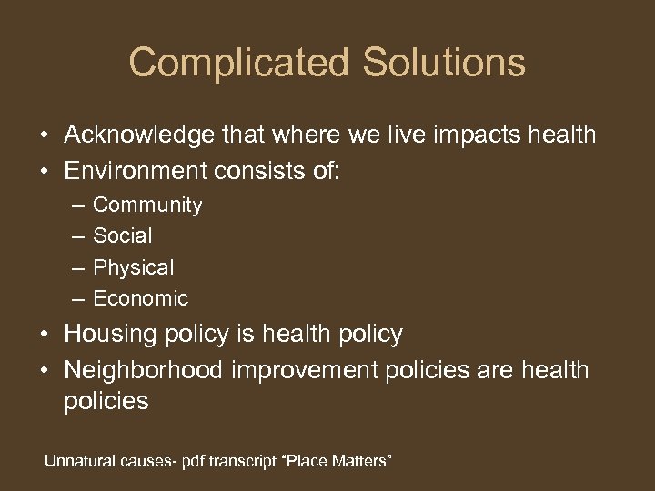 Complicated Solutions • Acknowledge that where we live impacts health • Environment consists of: