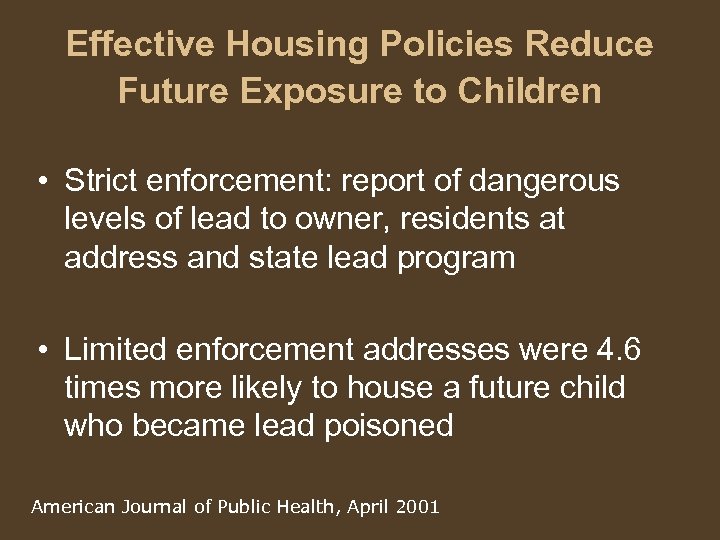 Effective Housing Policies Reduce Future Exposure to Children • Strict enforcement: report of dangerous