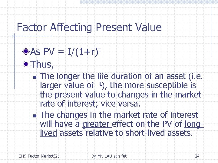 Factor Affecting Present Value As PV = I/(1+r)t Thus, n n The longer the