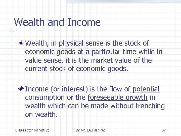 Wealth and Income Wealth, in physical sense is the stock of economic goods at