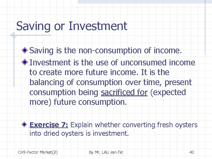 Saving or Investment Saving is the non-consumption of income. Investment is the use of