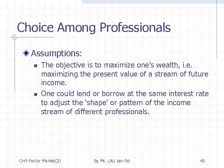 Choice Among Professionals Assumptions: n n The objective is to maximize one’s wealth, i.