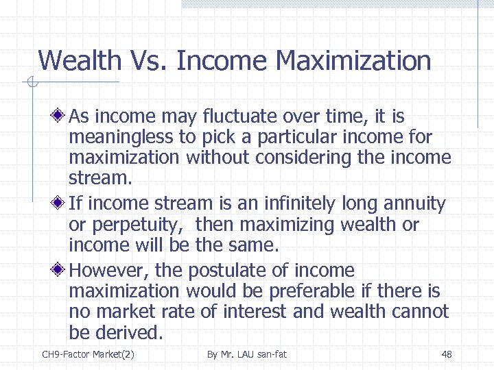 Wealth Vs. Income Maximization As income may fluctuate over time, it is meaningless to