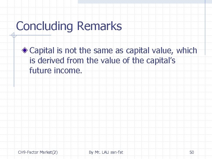 Concluding Remarks Capital is not the same as capital value, which is derived from