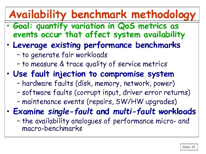 Availability benchmark methodology • Goal: quantify variation in Qo. S metrics as events occur