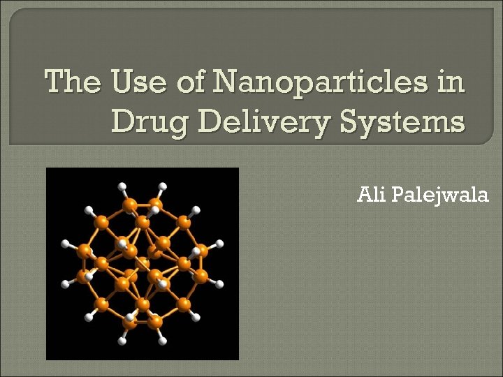 The Use of Nanoparticles in Drug Delivery Systems Ali Palejwala 