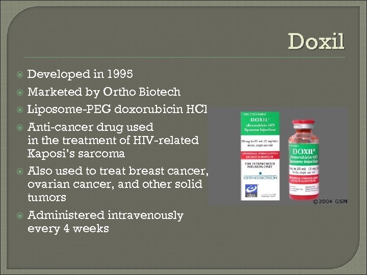 Doxil Developed in 1995 Marketed by Ortho Biotech Liposome-PEG doxorubicin HCl Anti-cancer drug used