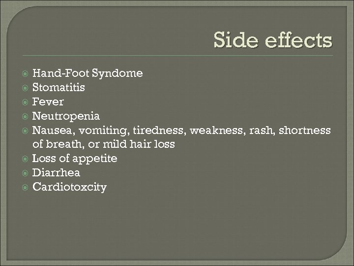 Side effects Hand-Foot Syndome Stomatitis Fever Neutropenia Nausea, vomiting, tiredness, weakness, rash, shortness of