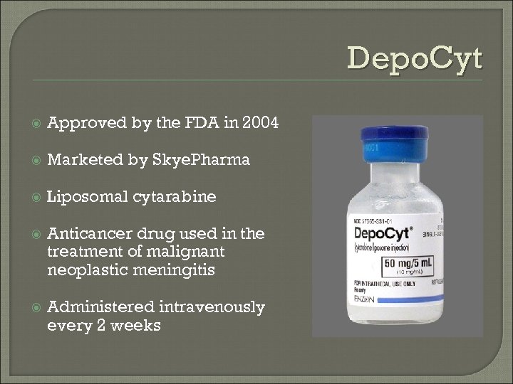 Depo. Cyt Approved by the FDA in 2004 Marketed by Skye. Pharma Liposomal cytarabine