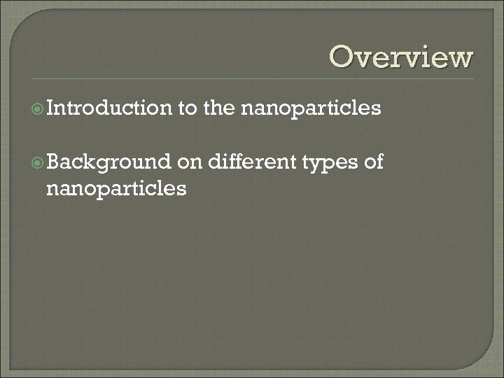 Overview Introduction Background to the nanoparticles on different types of nanoparticles 